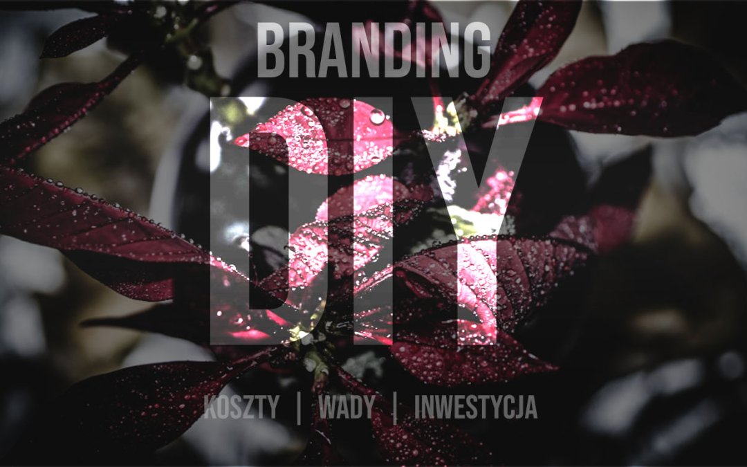 Dlaczego DIY branding kosztuje więcej, niż myślisz